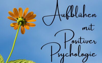 „Aufblühen“ mit Positiver Psychologie